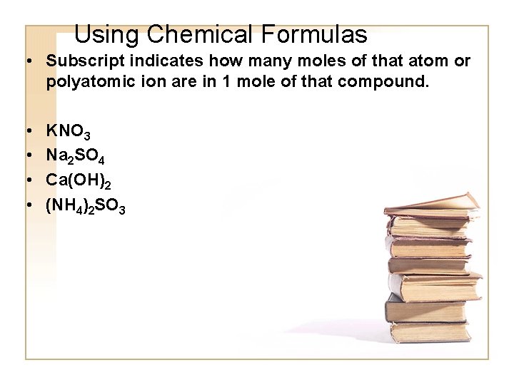 Using Chemical Formulas • Subscript indicates how many moles of that atom or polyatomic