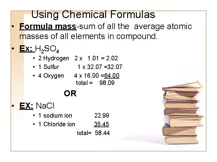 Using Chemical Formulas • Formula mass-sum of all the average atomic masses of all