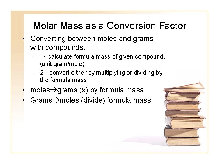 Molar Mass as a Conversion Factor • Converting between moles and grams with compounds.