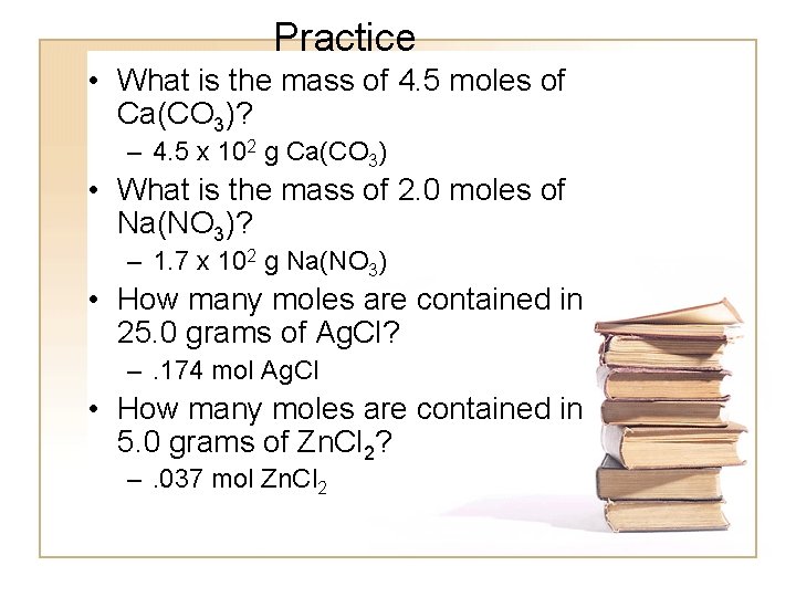 Practice • What is the mass of 4. 5 moles of Ca(CO 3)? –