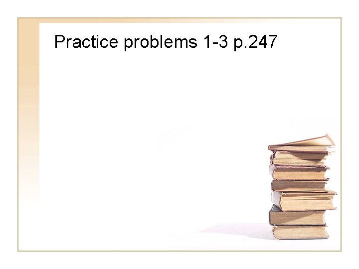 Practice problems 1 -3 p. 247 