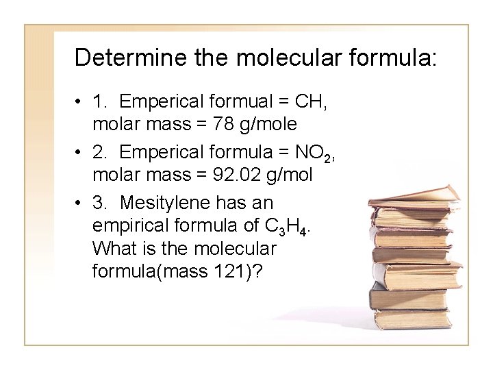 Determine the molecular formula: • 1. Emperical formual = CH, molar mass = 78