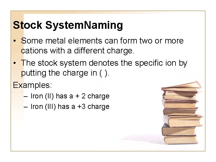 Stock System. Naming • Some metal elements can form two or more cations with