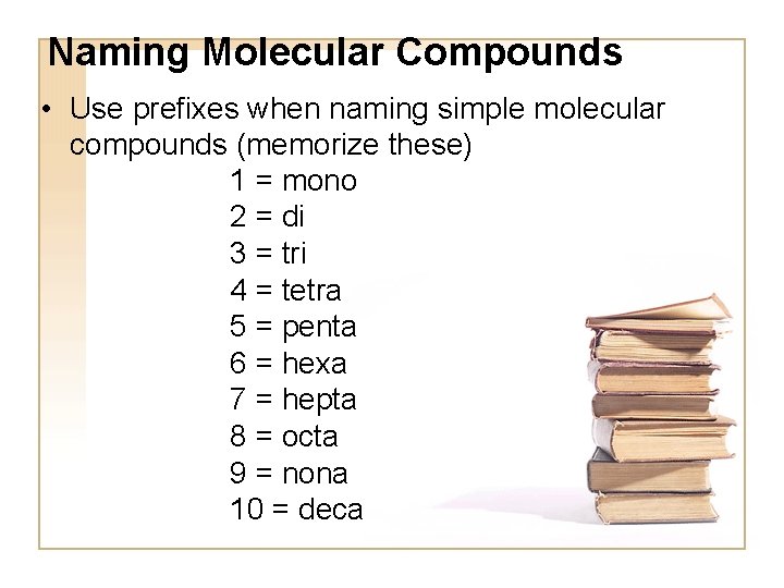 Naming Molecular Compounds • Use prefixes when naming simple molecular compounds (memorize these) 1