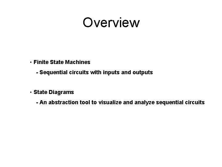 Overview • Finite State Machines - Sequential circuits with inputs and outputs • State