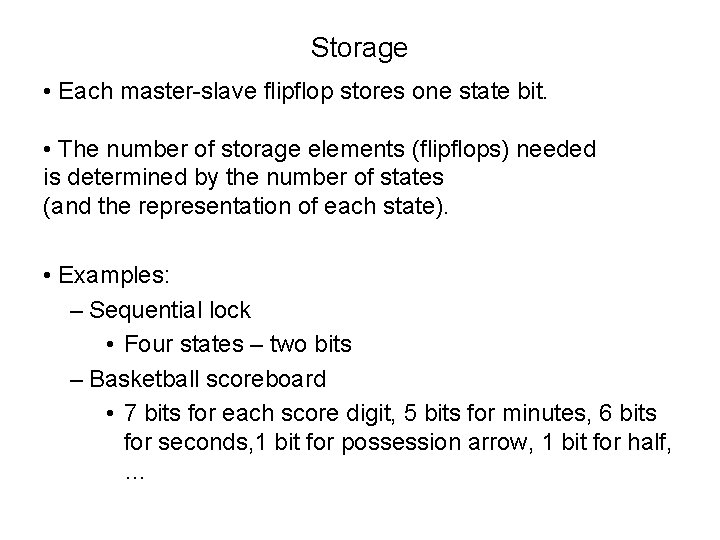 Storage • Each master-slave flipflop stores one state bit. • The number of storage