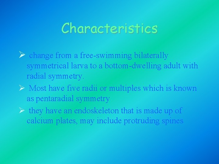 Characteristics Ø change from a free-swimming bilaterally symmetrical larva to a bottom-dwelling adult with Characteristics Ø change from a free-swimming bilaterally symmetrical larva to a bottom-dwelling adult with