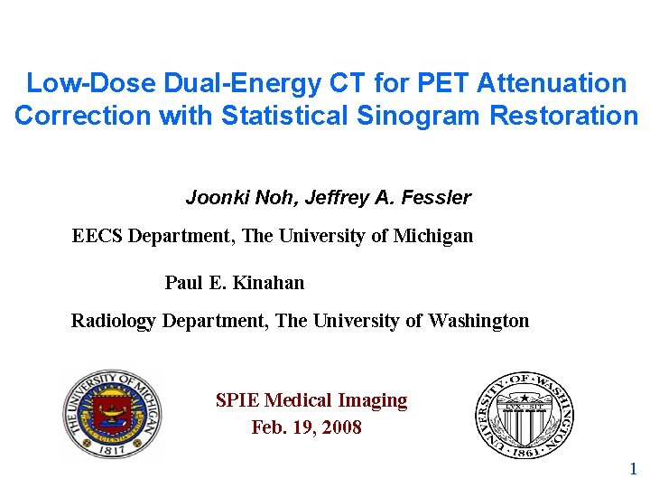 Low-Dose Dual-Energy CT for PET Attenuation Correction with Statistical Sinogram Restoration Joonki Noh, Jeffrey