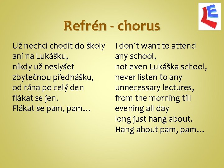 Refrén - chorus Už nechci chodit do školy ani na Lukášku, nikdy už neslyšet