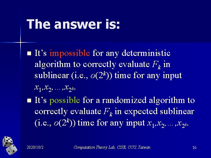 The answer is: n n It’s impossible for any deterministic algorithm to correctly evaluate