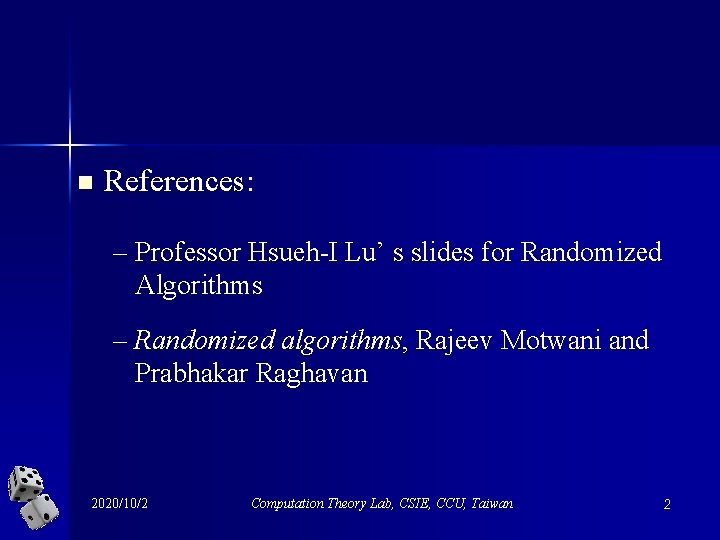 n References: – Professor Hsueh-I Lu’ s slides for Randomized Algorithms – Randomized algorithms,