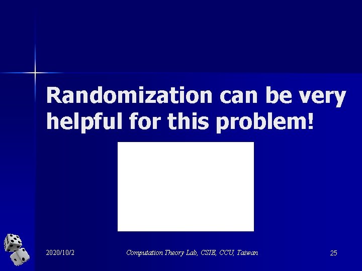 Randomization can be very helpful for this problem! 2020/10/2 Computation Theory Lab, CSIE, CCU,