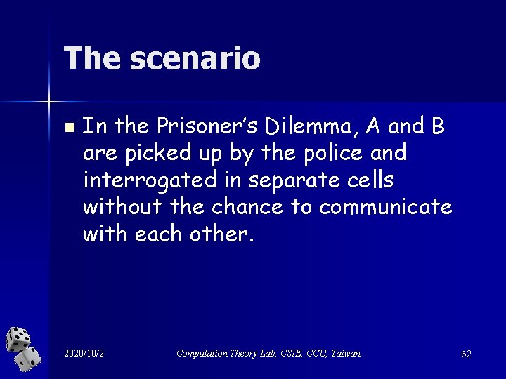 The scenario n In the Prisoner’s Dilemma, A and B are picked up by