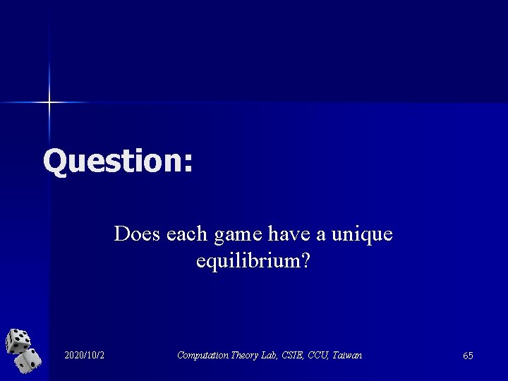 Question: Does each game have a unique equilibrium? 2020/10/2 Computation Theory Lab, CSIE, CCU,