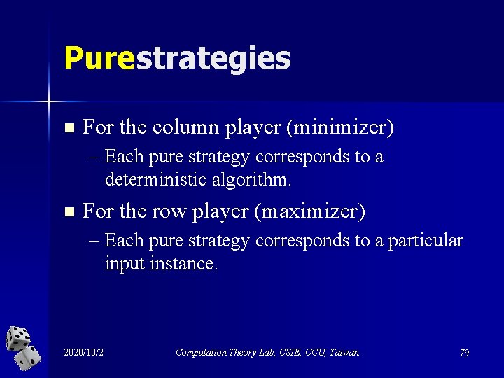 Pure strategies n For the column player (minimizer) – Each pure strategy corresponds to