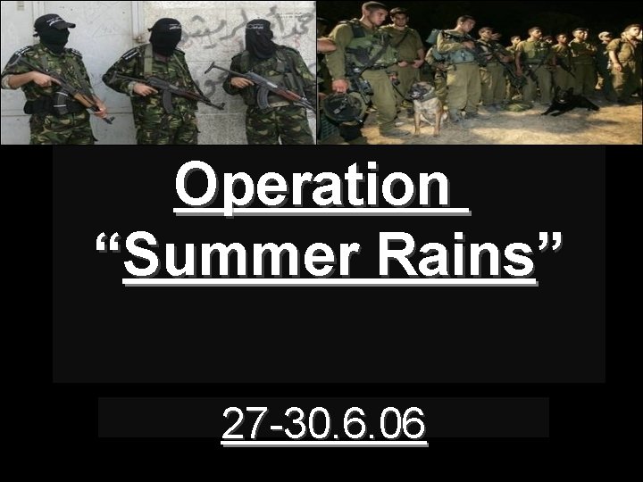 Operation “Summer Rains” 27 -30. 6. 06 