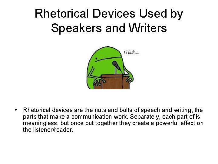 Rhetorical Devices Used by Speakers and Writers • Rhetorical devices are the nuts and