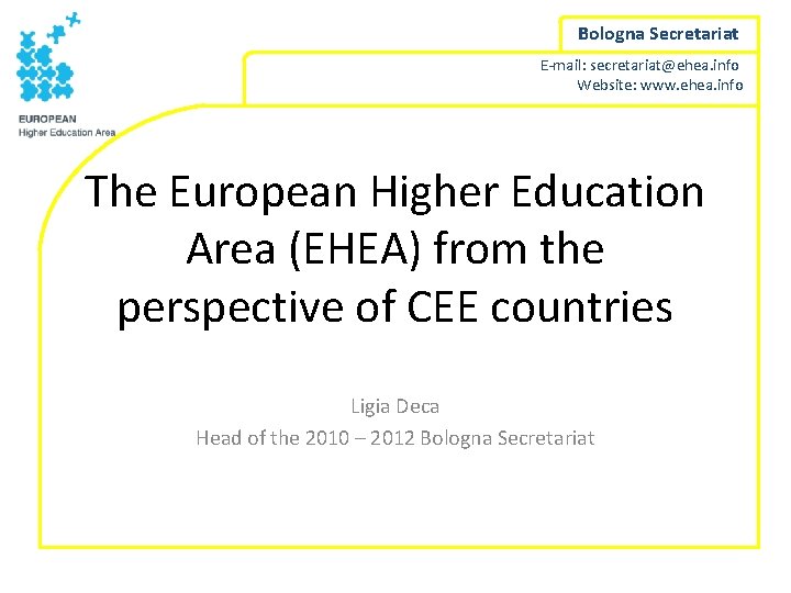 Bologna Secretariat E-mail: secretariat@ehea. info Website: www. ehea. info The European Higher Education Area