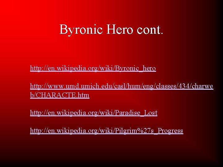 Byronic Hero cont. http: //en. wikipedia. org/wiki/Byronic_hero http: //www. umd. umich. edu/casl/hum/eng/classes/434/charwe b/CHARACTE. htm