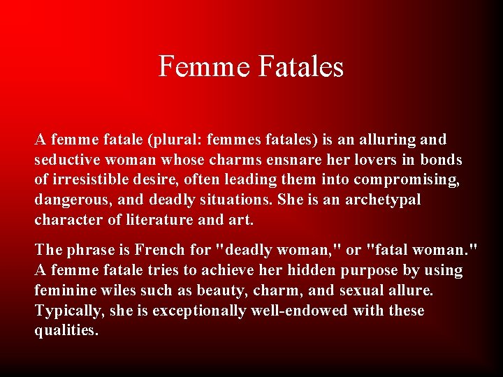 Femme Fatales A femme fatale (plural: femmes fatales) is an alluring and seductive woman