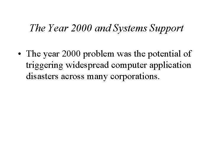 The Year 2000 and Systems Support • The year 2000 problem was the potential