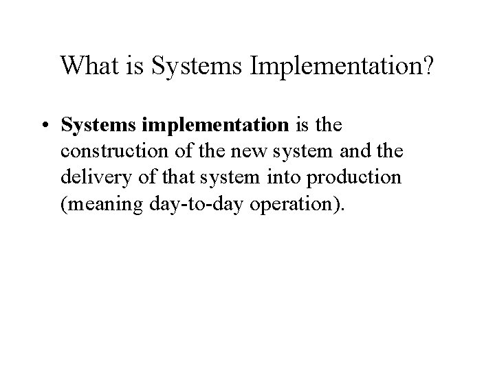 What is Systems Implementation? • Systems implementation is the construction of the new system