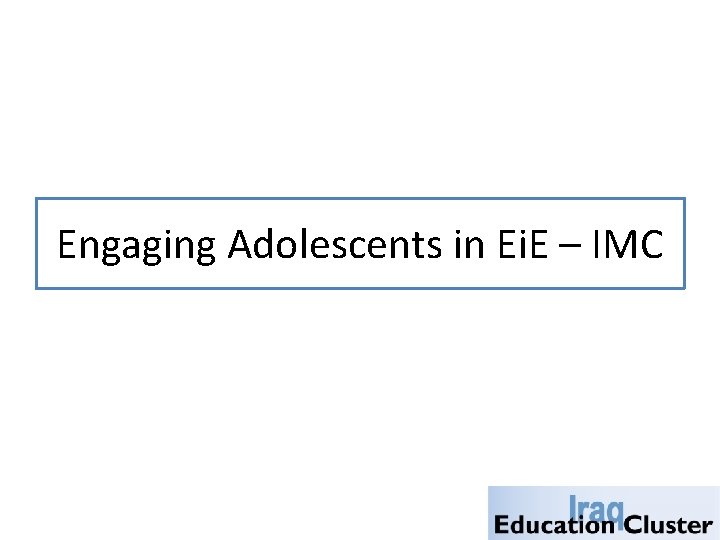 Engaging Adolescents in Ei. E – IMC 