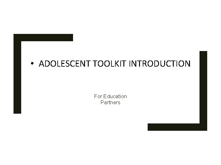  • ADOLESCENT TOOLKIT INTRODUCTION For Education Partners 