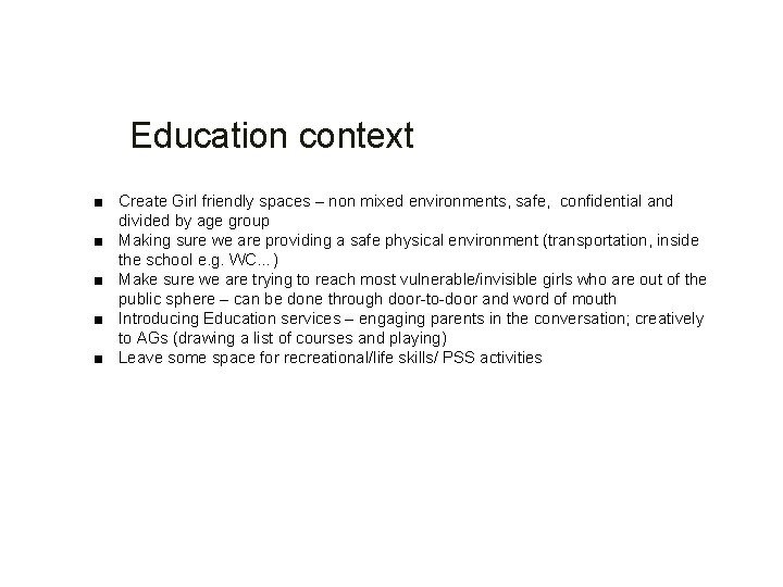 Education context ■ Create Girl friendly spaces – non mixed environments, safe, confidential and