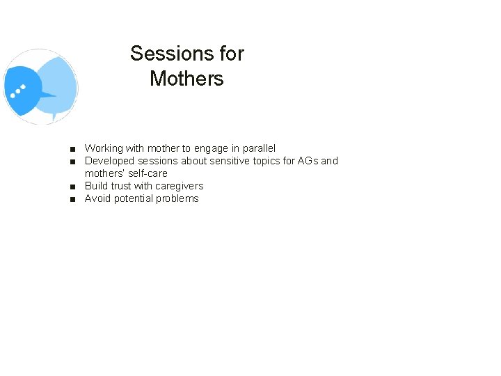 Sessions for Mothers ■ Working with mother to engage in parallel ■ Developed sessions