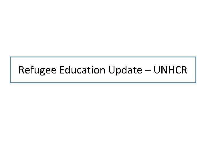 Refugee Education Update – UNHCR 