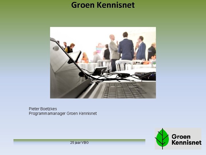 Groen Kennisnet Pieter Boetzkes Programmamanager Groen Kennisnet 25 jaar VBG 