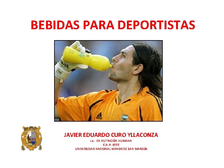 BEBIDAS PARA DEPORTISTAS JAVIER EDUARDO CURO YLLACONZA Lic. EN NUTRICIÓN HUMANA C. N. P. BEBIDAS PARA DEPORTISTAS JAVIER EDUARDO CURO YLLACONZA Lic. EN NUTRICIÓN HUMANA C. N. P.