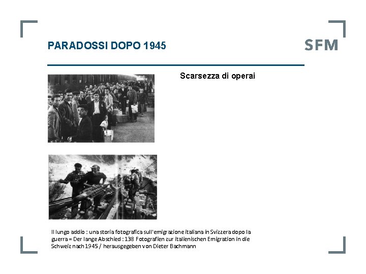 PARADOSSI DOPO 1945 Scarsezza di operai Il lungo addio : una storia fotografica sull'emigrazione