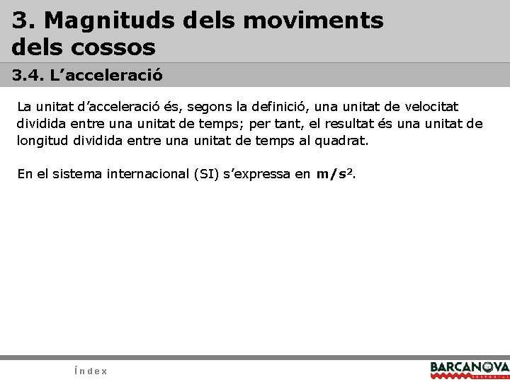 3. Magnituds dels moviments dels cossos 3. 4. L’acceleració La unitat d’acceleració és, segons