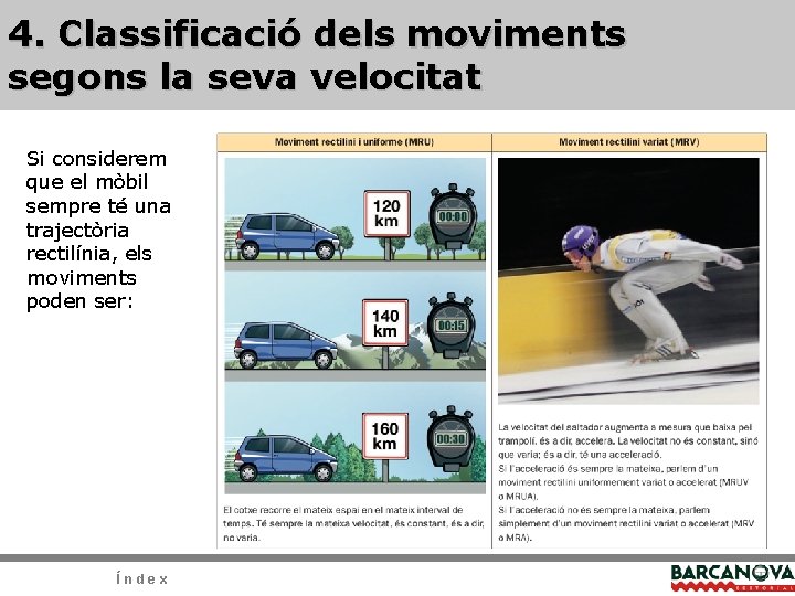 4. Classificació dels moviments segons la seva velocitat Si considerem que el mòbil sempre