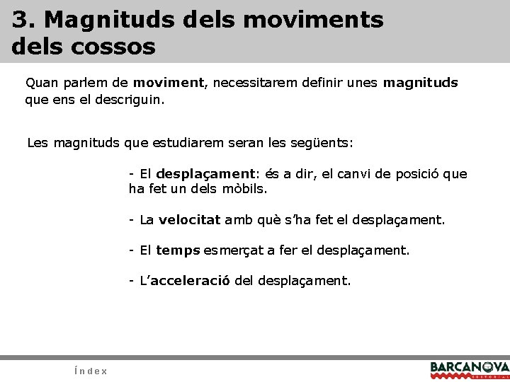 3. Magnituds dels moviments dels cossos Quan parlem de moviment, necessitarem definir unes magnituds