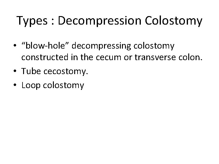 Types : Decompression Colostomy • “blow-hole” decompressing colostomy constructed in the cecum or transverse