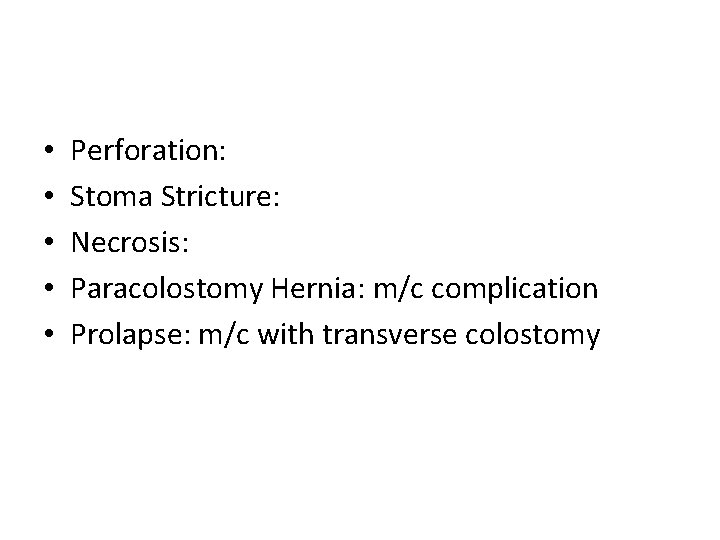  • • • Perforation: Stoma Stricture: Necrosis: Paracolostomy Hernia: m/c complication Prolapse: m/c