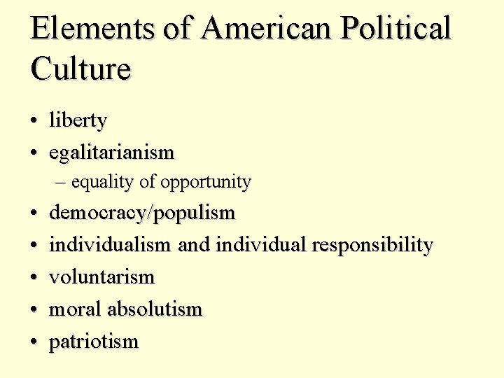 Elements of American Political Culture • liberty • egalitarianism – equality of opportunity •