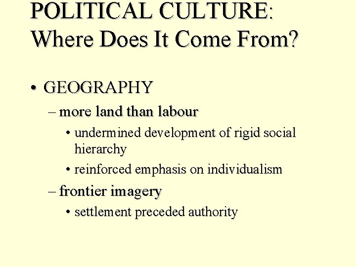 POLITICAL CULTURE: Where Does It Come From? • GEOGRAPHY – more land than labour