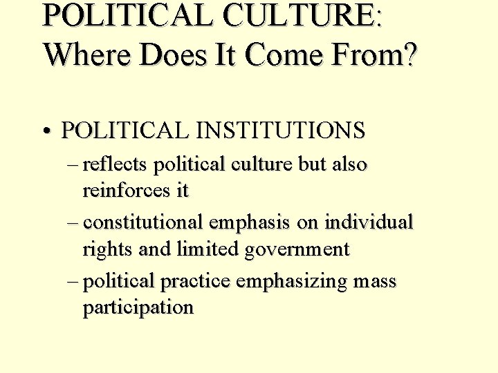 POLITICAL CULTURE: Where Does It Come From? • POLITICAL INSTITUTIONS – reflects political culture