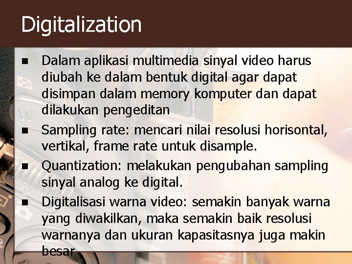 Digitalization n n Dalam aplikasi multimedia sinyal video harus diubah ke dalam bentuk digital