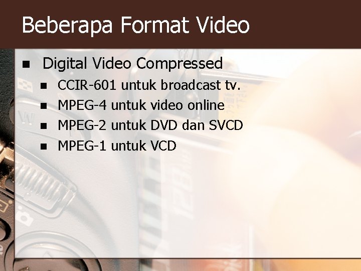 Beberapa Format Video n Digital Video Compressed n n CCIR-601 untuk broadcast tv. MPEG-4
