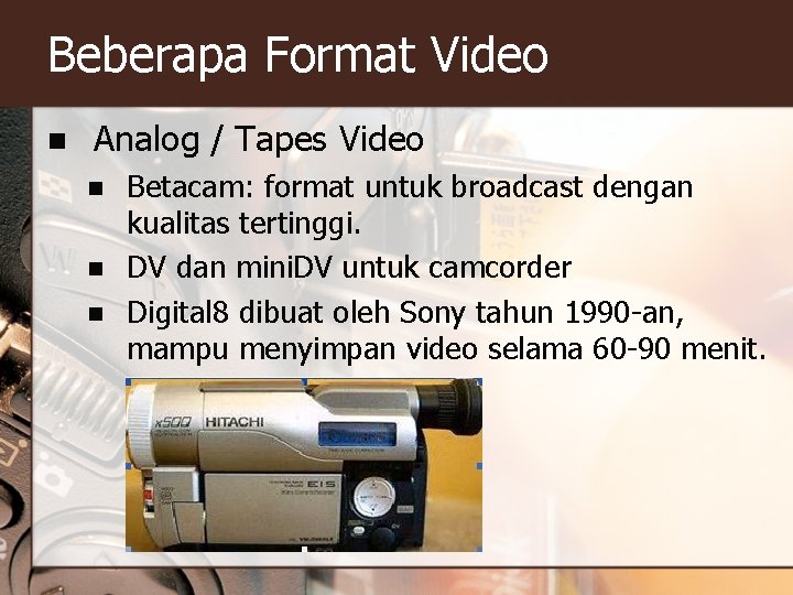 Beberapa Format Video n Analog / Tapes Video n n n Betacam: format untuk