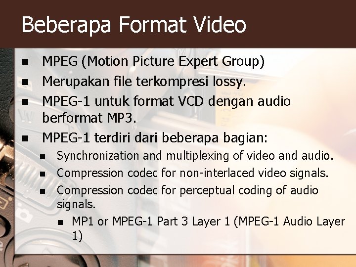 Beberapa Format Video n n MPEG (Motion Picture Expert Group) Merupakan file terkompresi lossy.