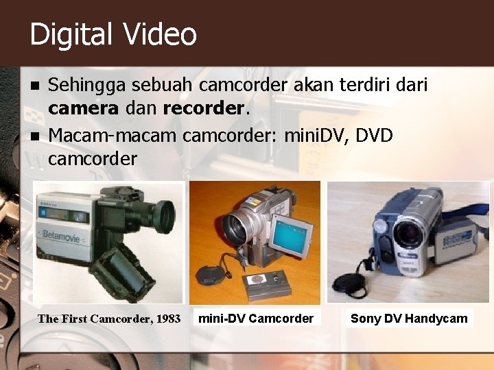 Digital Video n n Sehingga sebuah camcorder akan terdiri dari camera dan recorder. Macam-macam