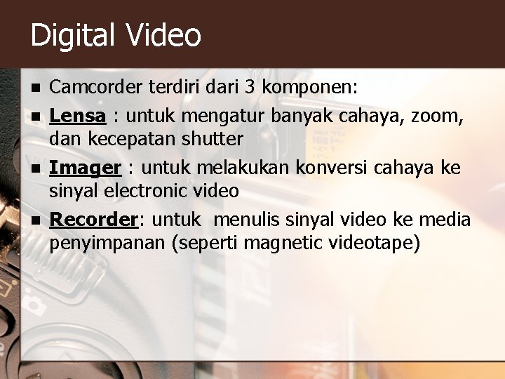 Digital Video n n Camcorder terdiri dari 3 komponen: Lensa : untuk mengatur banyak