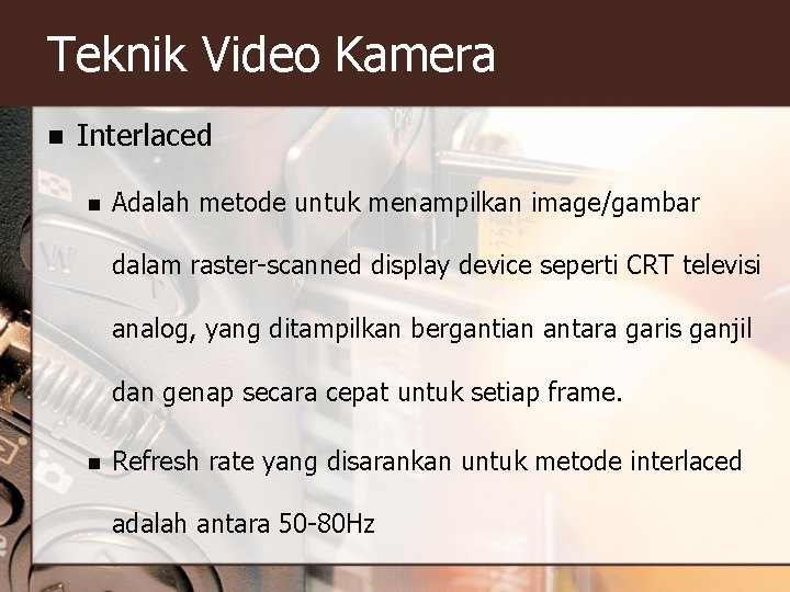 Teknik Video Kamera n Interlaced n Adalah metode untuk menampilkan image/gambar dalam raster-scanned display