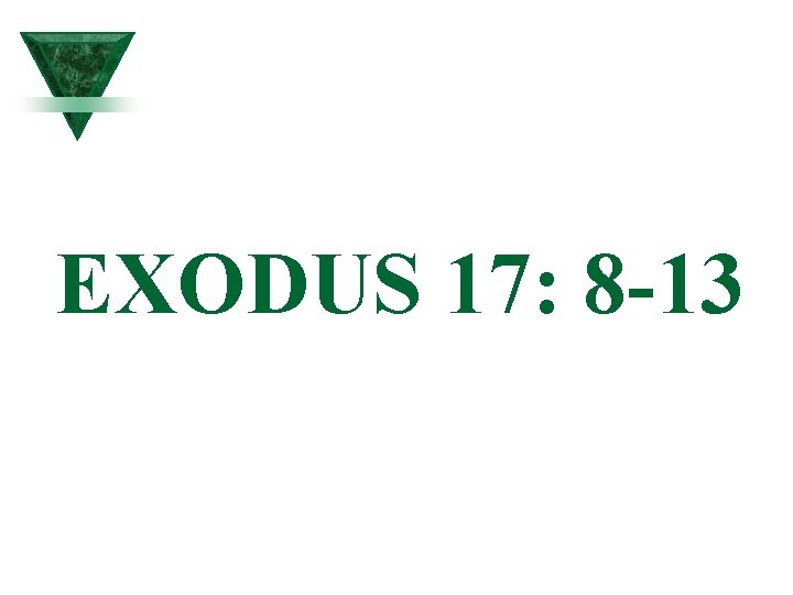 EXODUS 17: 8 -13 EXODUS 17: 8 -13